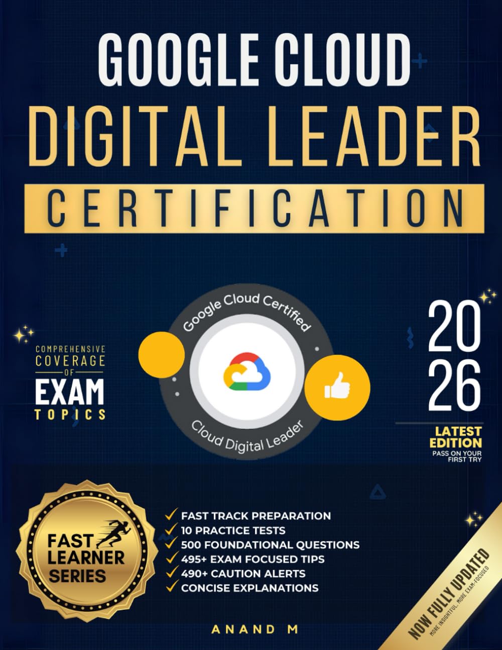GOOGLE CLOUD DIGITAL LEADER | FAST TRACK PREPARATION, 10 PRACTICE TESTS, 500 FOUNDATIONAL QUESTIONS, 495+ EXAM FOCUSED TIPS, 490+ CAUTION ALERTS AND C