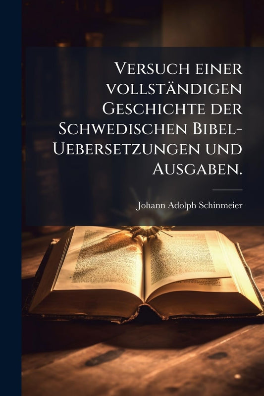 Versuch einer vollständigen Geschichte der Schwedischen Bibel-Uebersetzungen und Ausgaben. (German Edition)