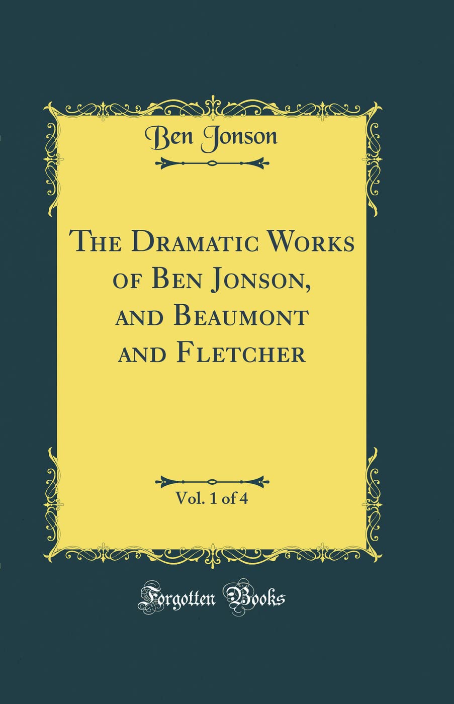 The Dramatic Works of Ben Jonson, and Beaumont and Fletcher, Vol. 1 of 4 (Classic Reprint)