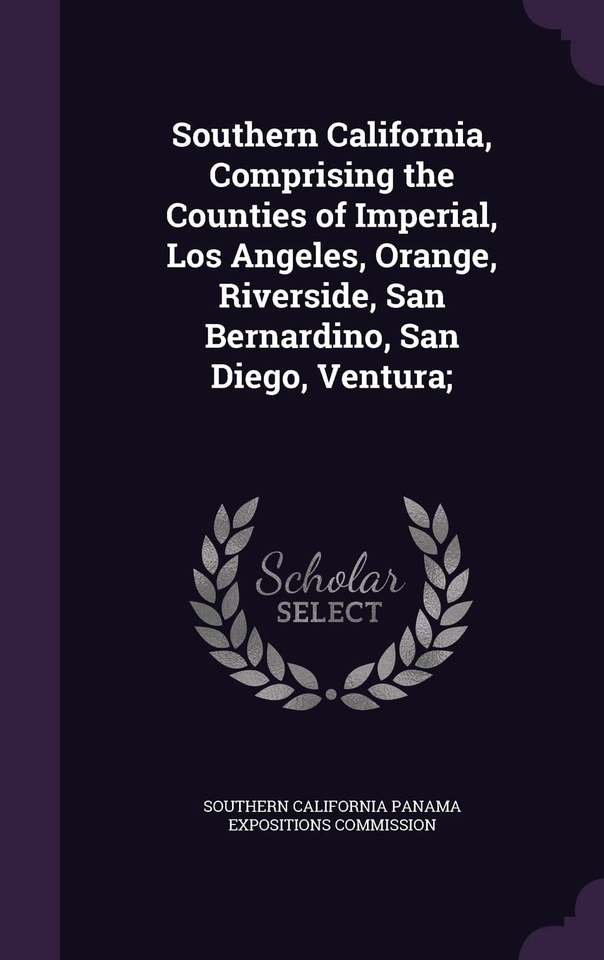 Southern California, Comprising the Counties of Imperial, Los Angeles, Orange, Riverside, San Bernardino, San Diego, Ven