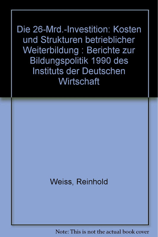 Die 26-Mrd.-Investition: Kosten und Strukturen betrieblicher Weiterbildung : Berichte zur Bildungspolitik 1990 des Insti