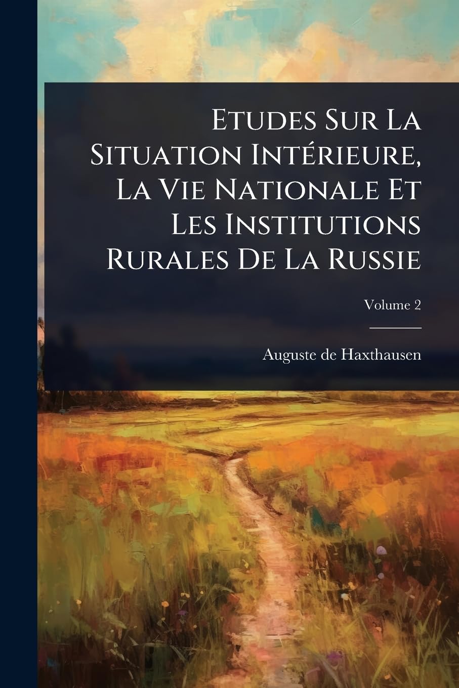Etudes Sur La Situation IntÃ(c)rieure, La Vie Nationale Et Les Institutions Rurales De La Russie (French Edition)