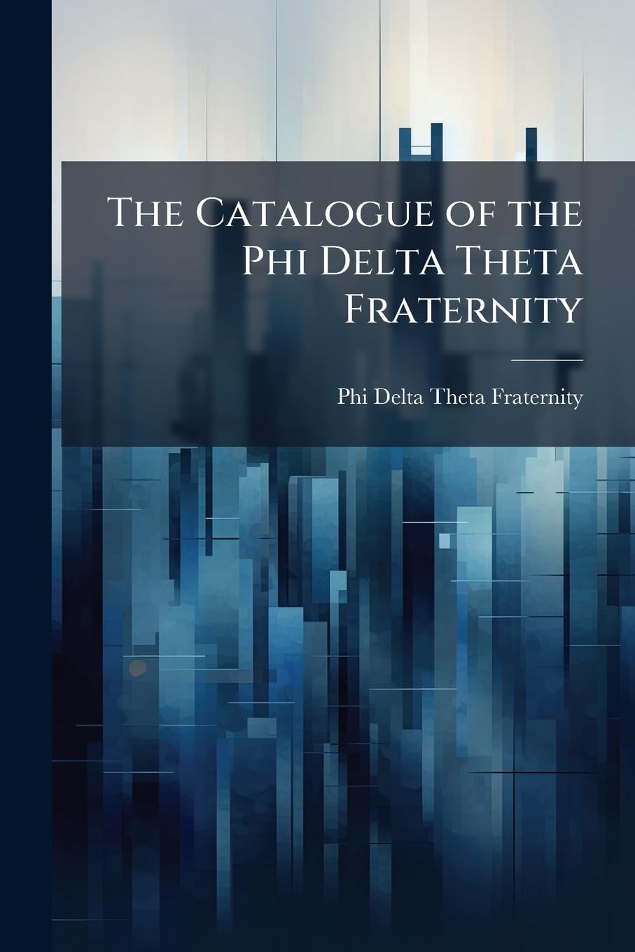 The Catalogue of the Phi Delta Theta Fraternity