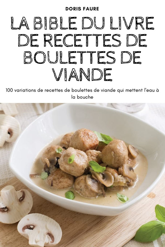 La Bible Du Livre de Recettes de Boulettes de Viande (French Edition)