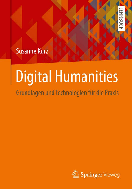 Digital Humanities: Grundlagen und Technologien für die Praxis (German Edition)