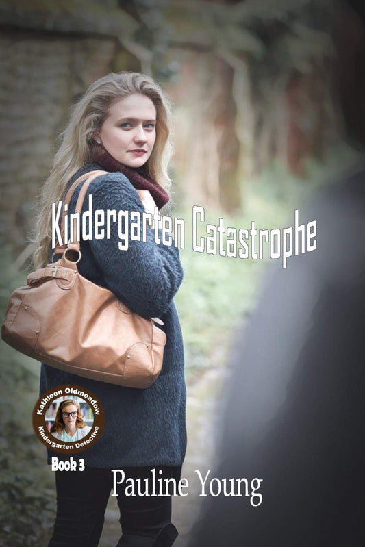 Kindergarten Catastrophe: Kathleen Oldmeadow, Kindergarten Detective, Book 3