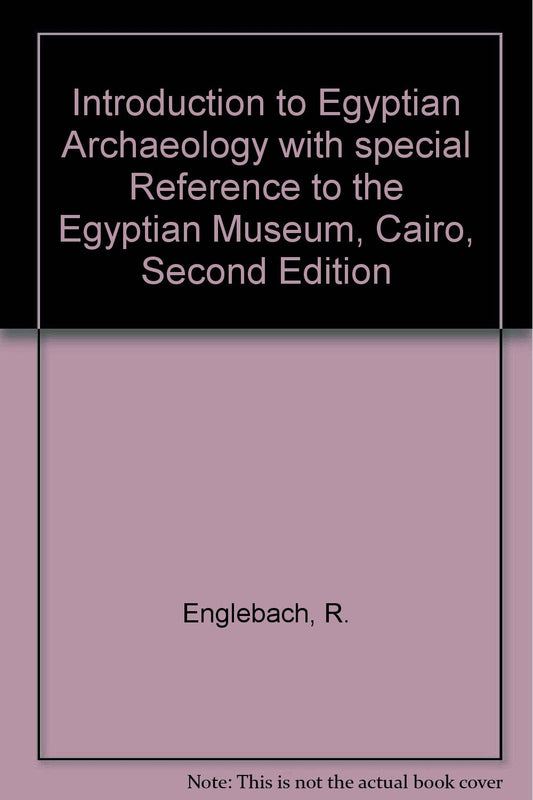 Introduction to Egyptian Archaeology with special Reference to the Egyptian Museum, Cairo, Second Edition