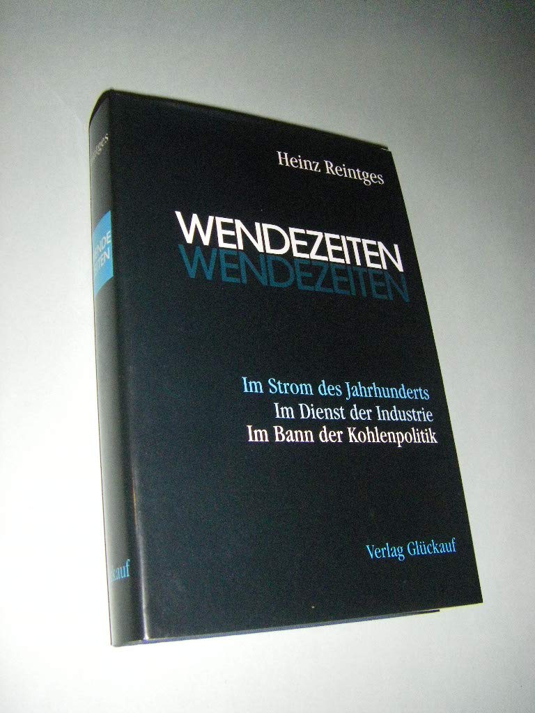 Wendezeiten: Im Strom des Jahrhunderts, im Dienst der Industrie, im Bann der Kohlenpolitik (German Edition)