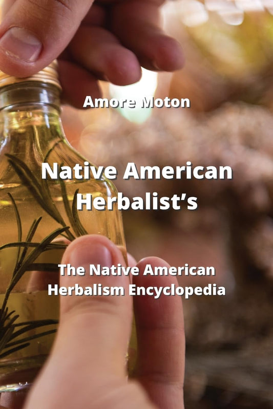 Native American Herbalist's: The Native American Herbalism Encyclopedia