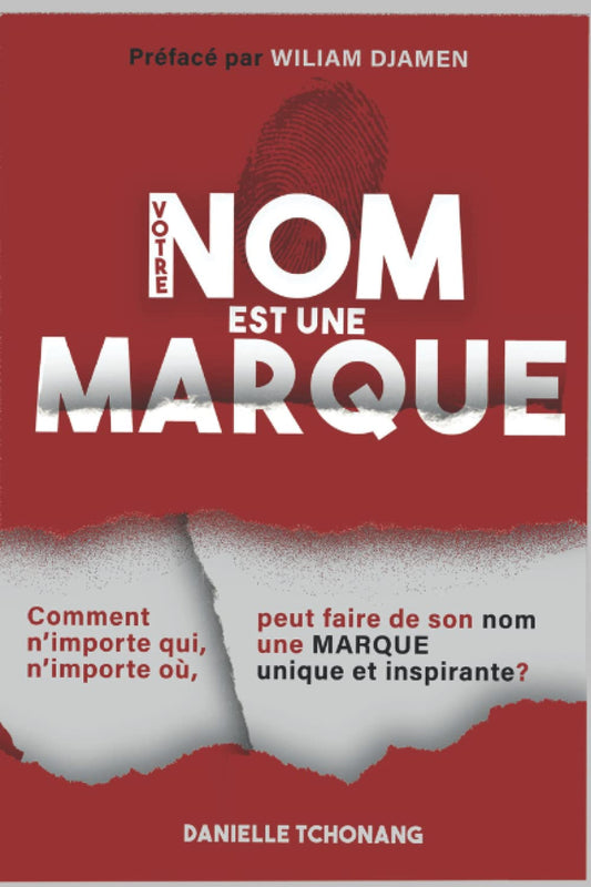 VOTRE NOM EST UNE MARQUE: Comment n'importe qui, n'importe où, peut faire de son nom une MARQUE unique et inspirante? (French Edition)