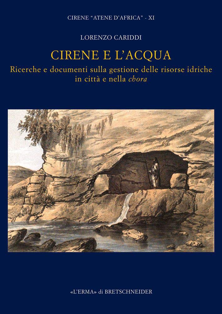 Cirene E L'acqua: Ricerche E Documenti Sulla Gestione Delle Risorse Idriche in Citta E Nella Chora: Cirene Atene D'afric