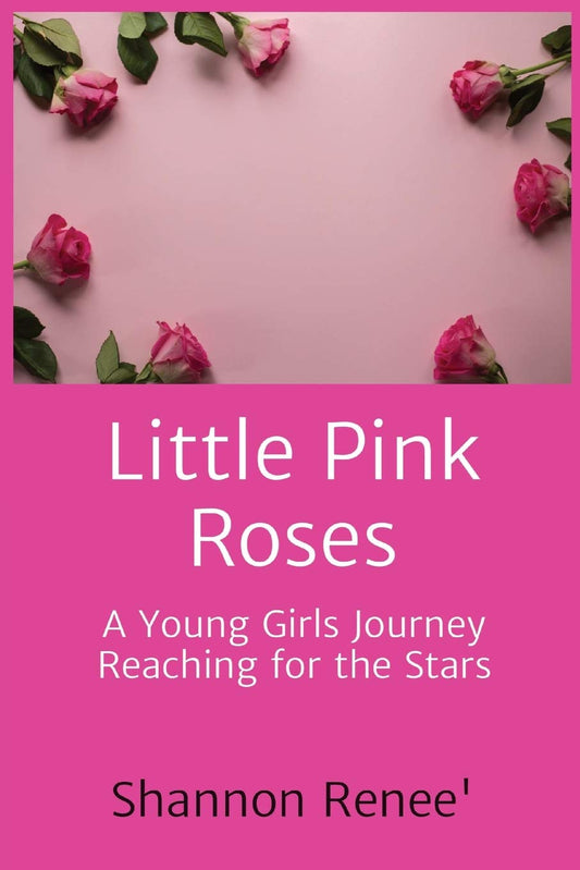 Little Pink Roses: A Young Girls Journey Reaching for the Stars