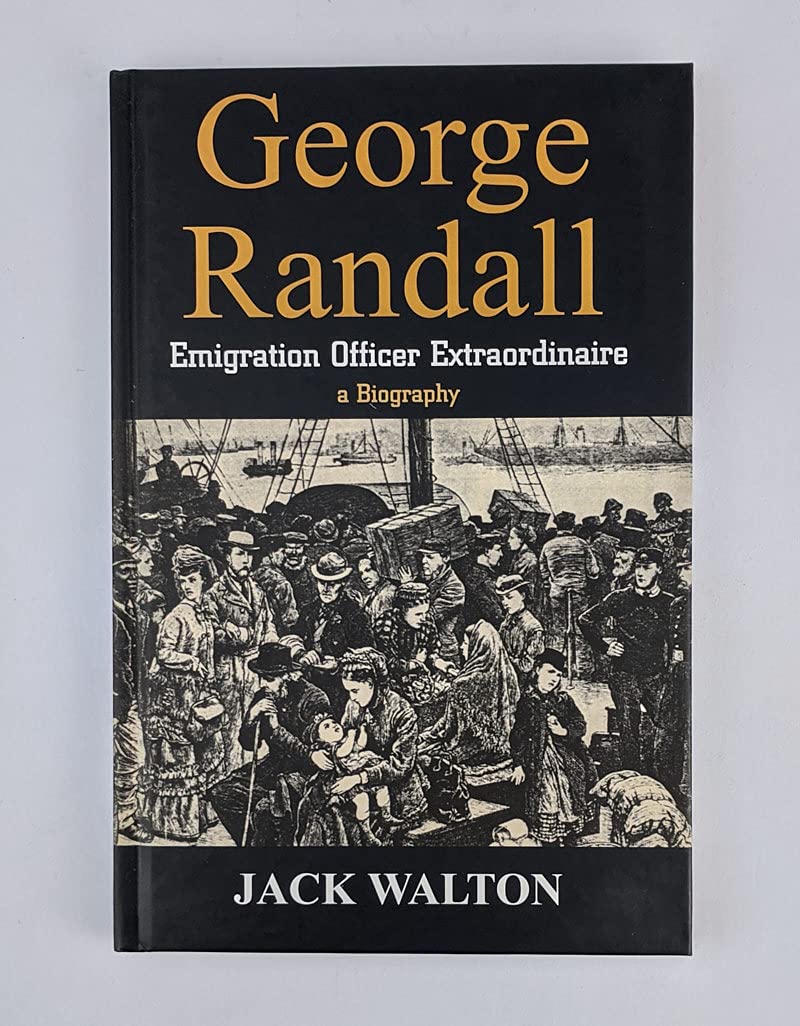 George Randall: Emigration Officer Extraordinaire: A Biography