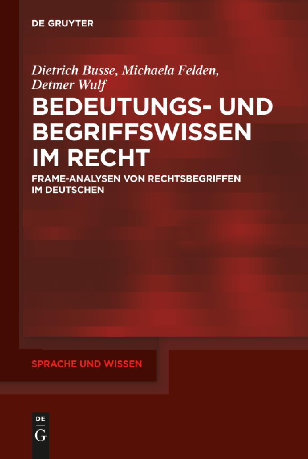 Bedeutungs- und Begriffswissen im Recht: Frame-Analysen von Rechtsbegriffen im Deutschen (Sprache und Wissen (SuW), 34)