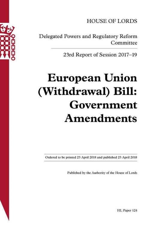 Delegated Powers and Regulatory Reform Committee 23rd Report of Session 2017-2019. European Union (Withdrawal) Bill: Government Amendments HL 124