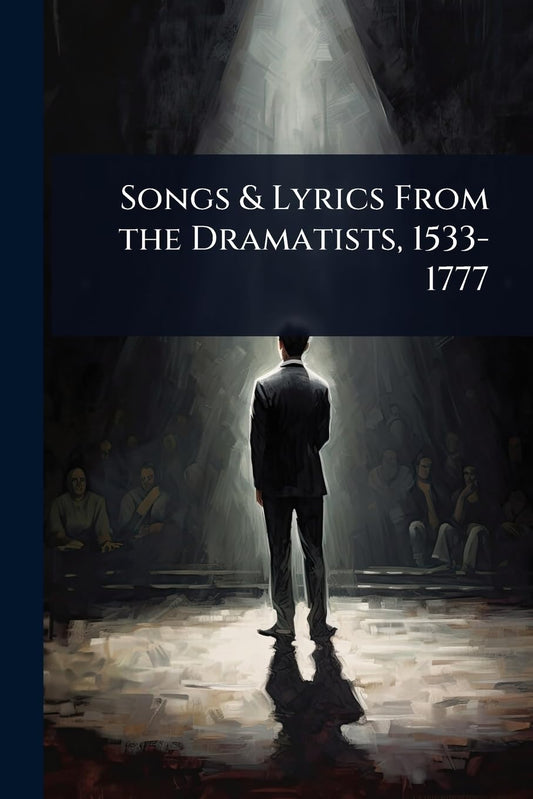 Songs & Lyrics From the Dramatists, 1533-1777