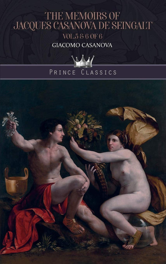 The Memoirs of Jacques Casanova de Seingalt Vol. 5 & 6 of 6 (Prince Classics)