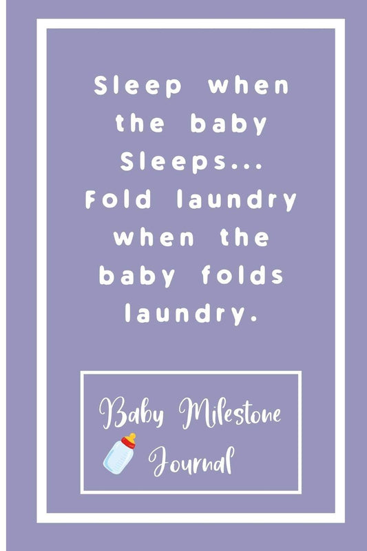 Sleep when the baby Sleeps... Fold laundry when the baby folds laundry. : Baby Milestone Journal: for moms & dads to tra