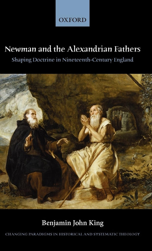 Newman and the Alexandrian Fathers: Shaping Doctrine in Nineteenth-Century England (Changing Paradigms in Historical and