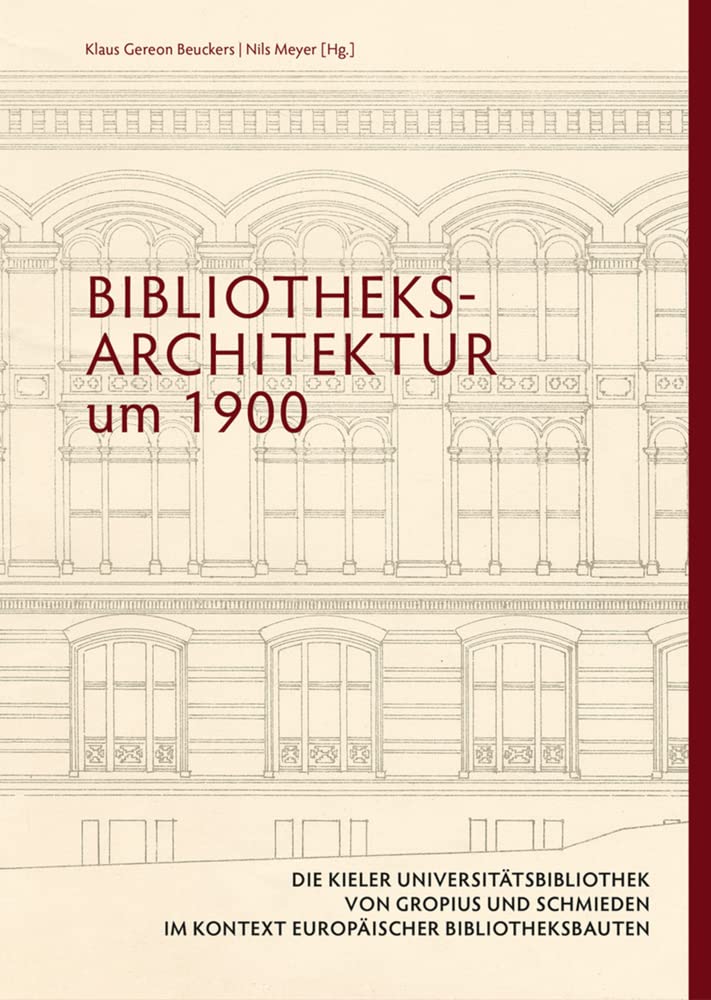 Bibliotheksarchitektur um 1900. Die Kieler Universitätsbibliothek von Gropius und Schmieden im Kontext europäischer Bibliotheksbauten