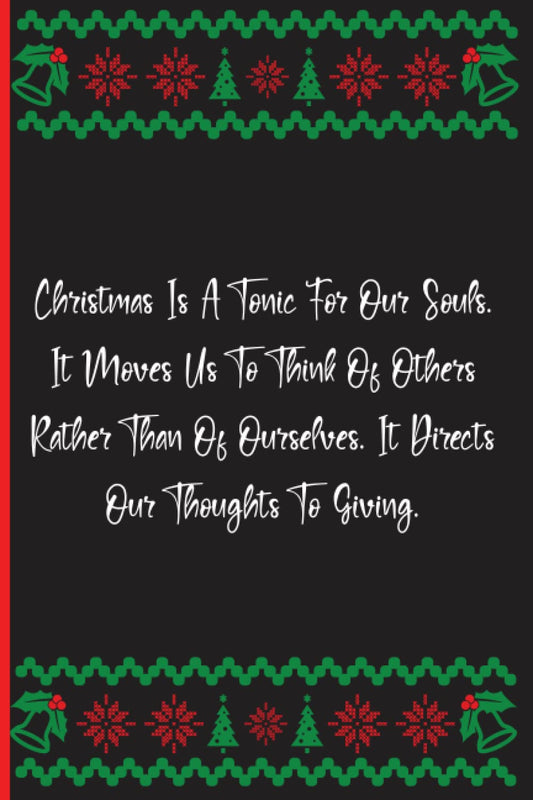 Christmas Is A Tonic For Our Souls. It Moves Us To Think Of Others Rather Than Of Ourselves. It Directs Our Thoughts To Giving.: Notebook Journal Lined, 6x9 Inches, 137