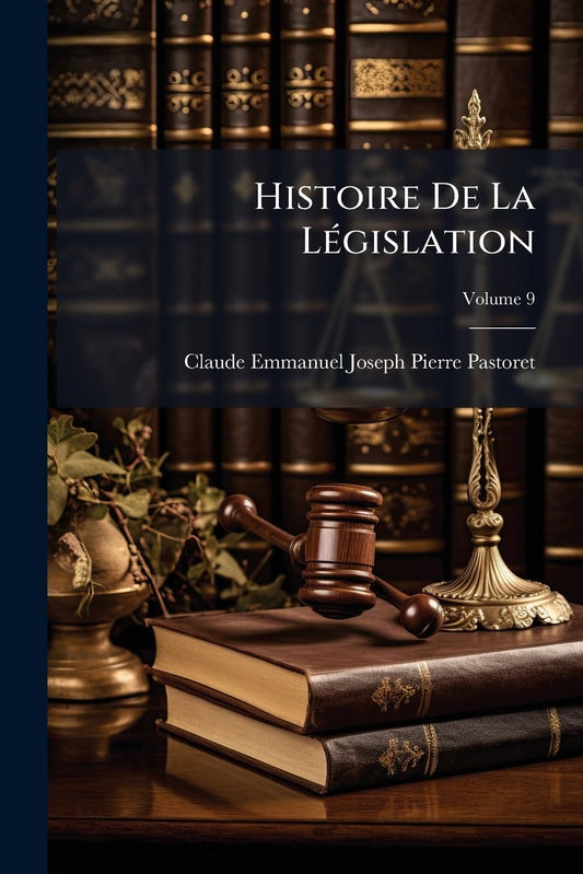 Histoire De La Législation; Volume 9 (French Edition)
