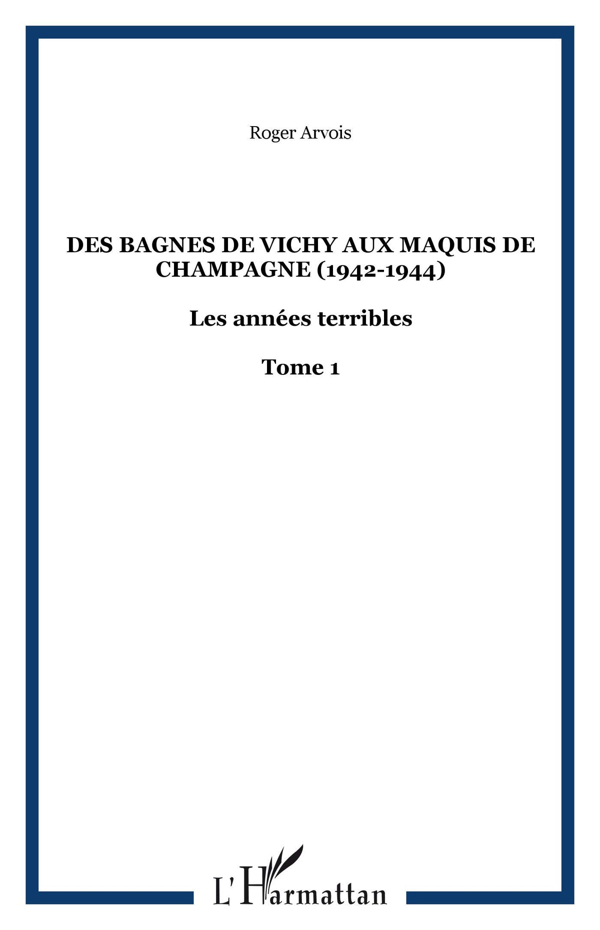 Des bagnes de Vichy aux maquis de Champagne (1942-1944): Les années terribles - Tome 1 (1)