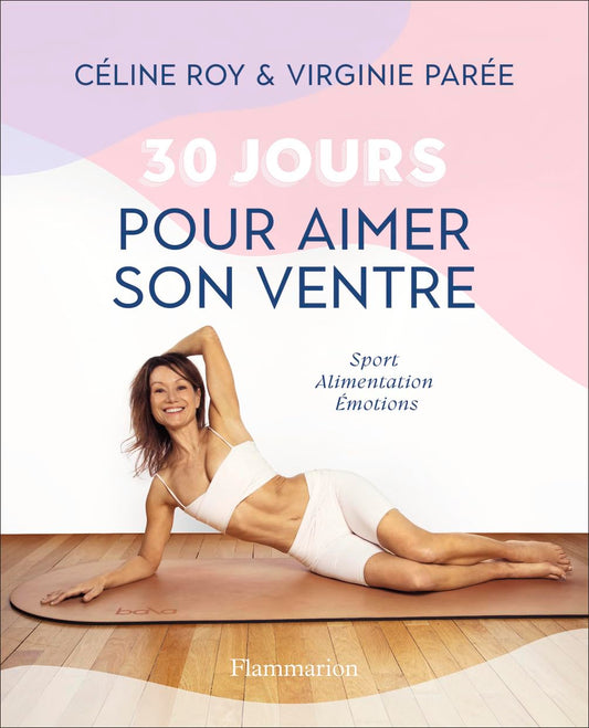 30 jours pour aimer son ventre: Sport - Alimentation - Émotions