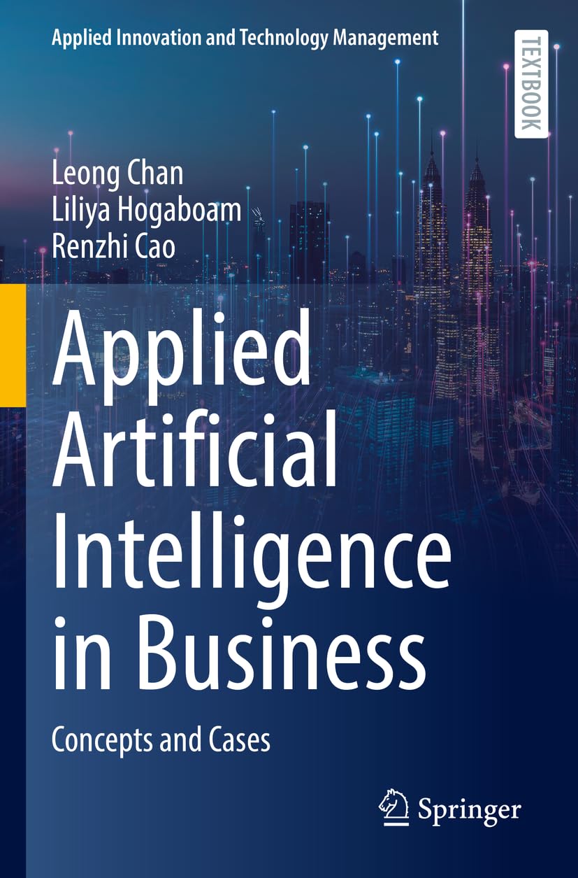 Applied Artificial Intelligence in Business: Concepts and Cases (Applied Innovation and Technology Management)