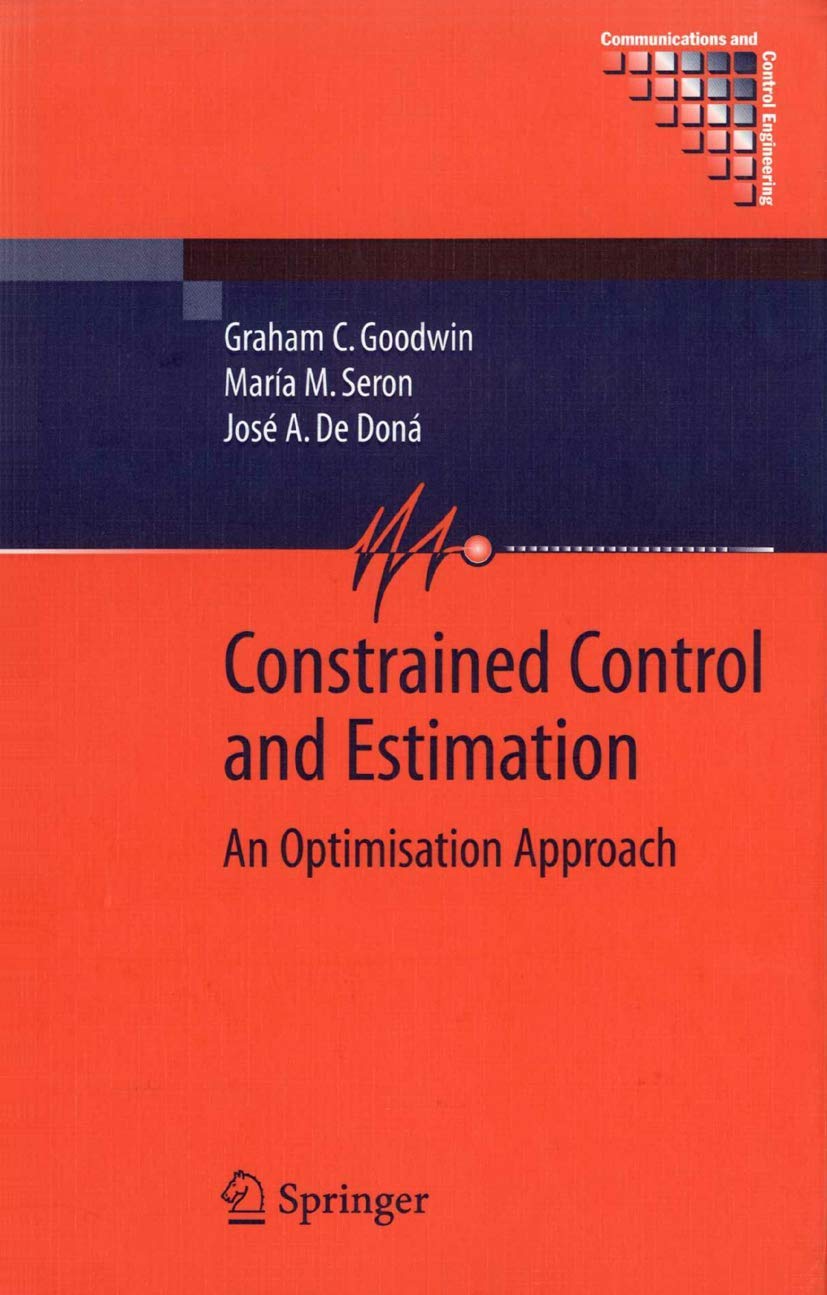 Constrained Control and Estimation: An Optimisation Approach (Communications and Control Engineering)