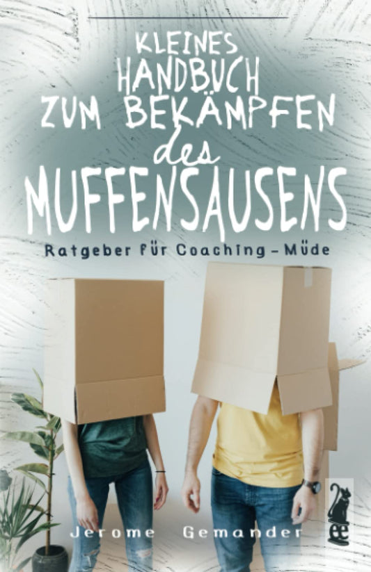 Kleines Handbuch zum Bekämpfen des Muffensausens: Ratgeber für Coaching-Müde (German Edition)