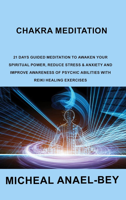 Chakra Meditation: 21 Days Guided Meditation to Awaken your Spiritual Power@@ Reduce Stress & Anxiety and Improve Awareness of Psychic Abilities with Reiki Healing Exercises