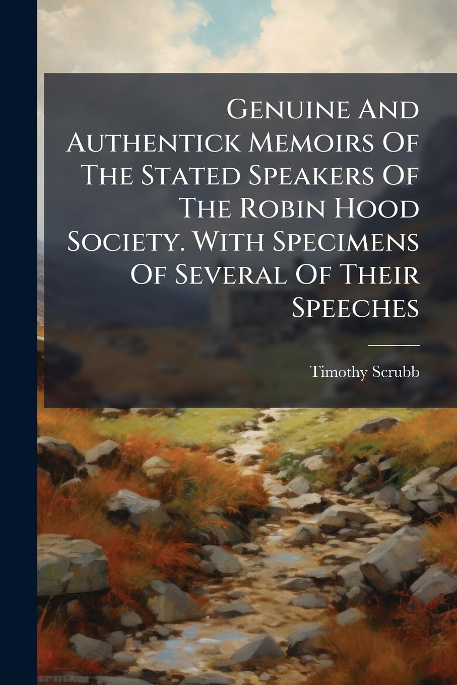 Genuine And Authentick Memoirs Of The Stated Speakers Of The Robin Hood Society. With Specimens Of Several Of Their Spee