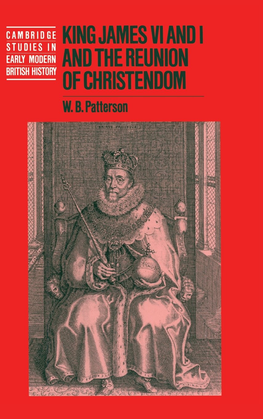 King James VI and I and the Reunion of Christendom (Cambridge Studies in Early Modern British History)