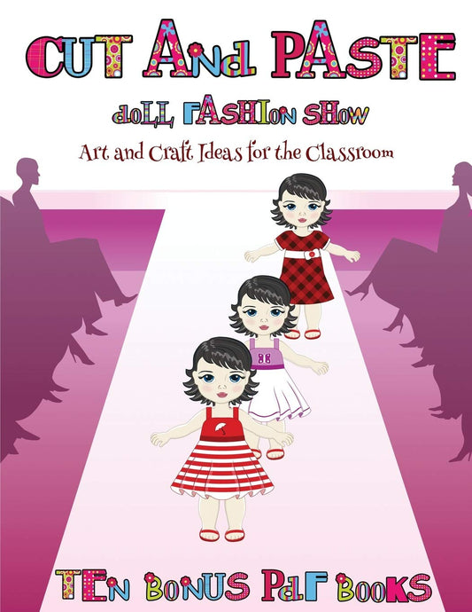 Art and Craft Ideas for the Classroom (Cut and Paste Doll Fashion Show): Dress your own cut and paste dolls. This book i