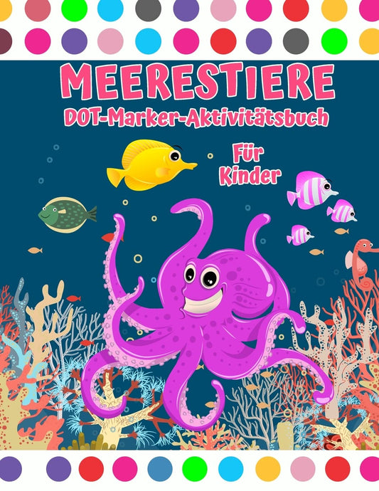 Meerestier-Punktmarker-Aktivitätsbuch: Meerestiere Dot Marker Malbuch Meerestier-Punkt-Malbuch für Kinder im Alter von 4-8 2-4 8-12 Jahren (German Edition)