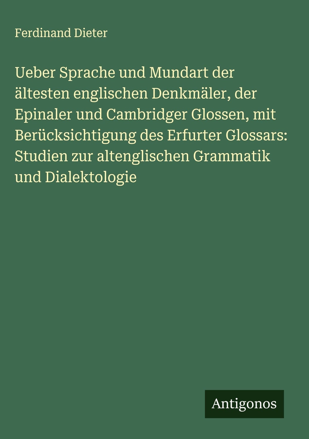 Ueber Sprache und Mundart der ältesten englischen Denkmäler, der Epinaler und Cambridger Glossen, mit Berücksichtigung d