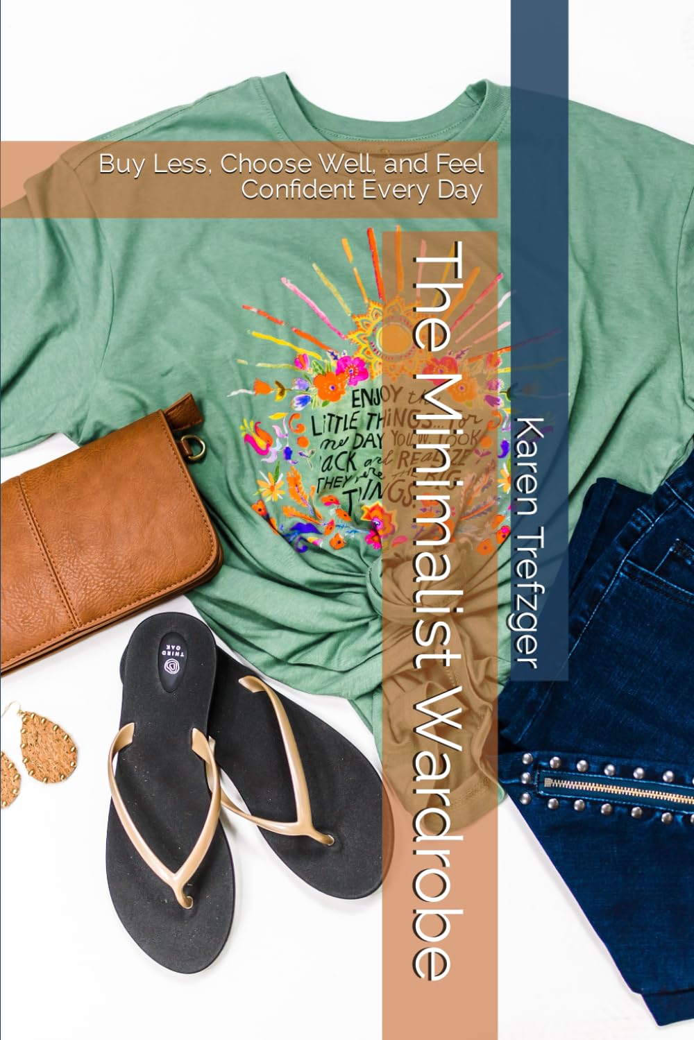 The Minimalist Wardrobe: Buy Less, Choose Well, and Feel Confident Every Day