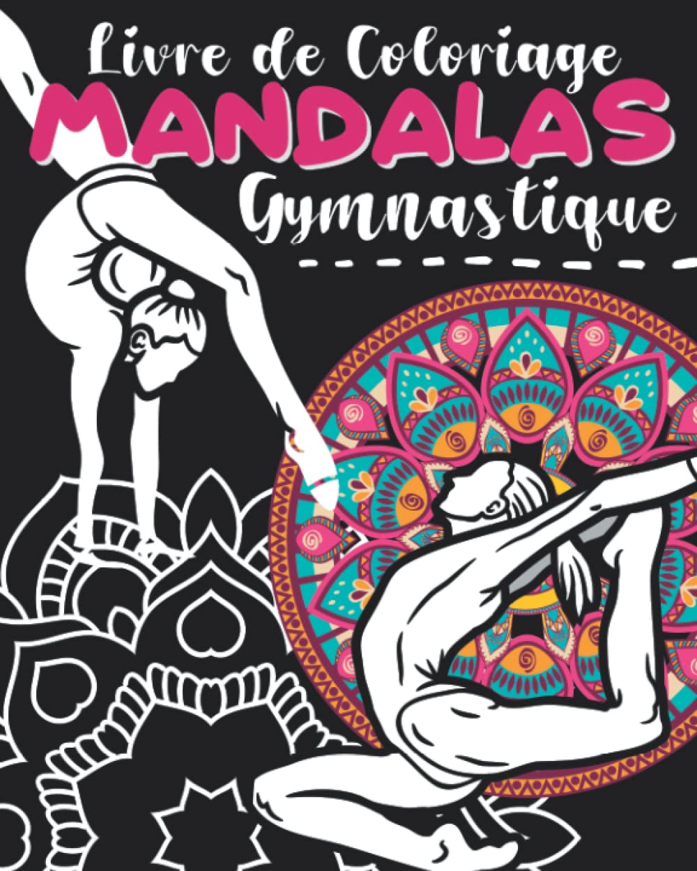Coloriage Mandalas Gymnastique: Livre de coloriage dès 8 ans, à offrir aux petites filles, gymnastes en herbe, pour tout