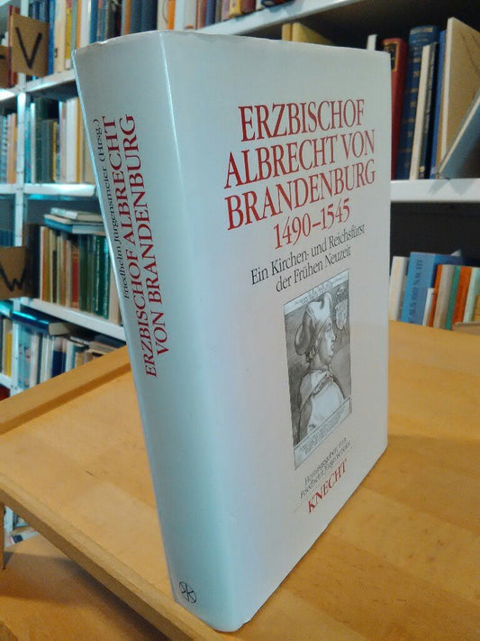 Erzbischof Albrecht von Brandenburg (1490-1545): Ein Kirchen- und Reichsfürst der Frühen Neuzeit (Beiträge zur Mainze