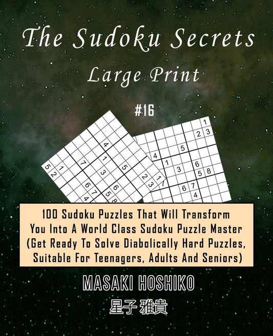 The Sudoku Secrets - Large Print #16: 100 Sudoku Puzzles That Will Transform You Into A World Class Sudoku Puzzle Master
