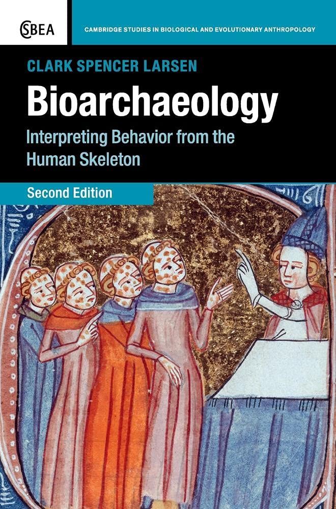 Bioarchaeology: Interpreting Behavior from the Human Skeleton (Cambridge Studies in Biological and Evolutionary Anthropology, Series Number 69)