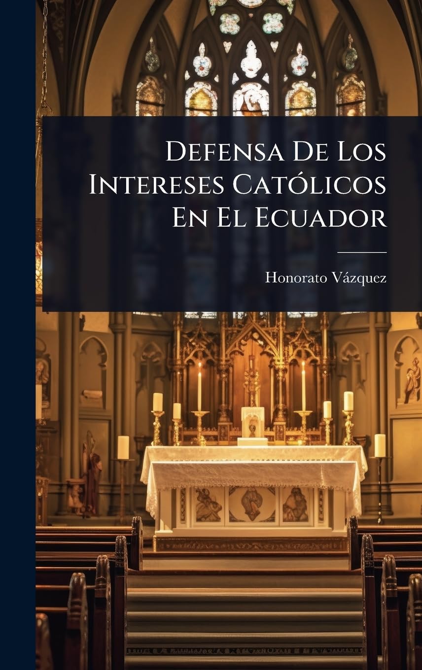 Defensa De Los Intereses CatÃ3licos En El Ecuador (Spanish Edition)