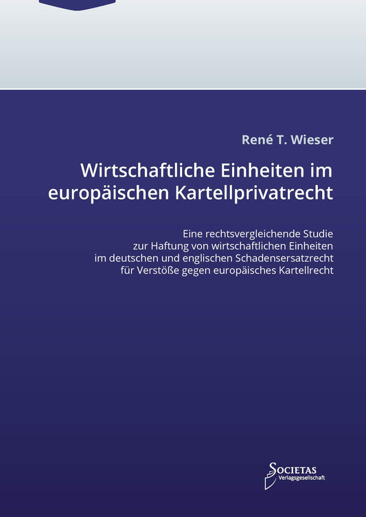 Wirtschaftliche Einheiten im europäischen Kartellprivatrecht: Eine rechtsvergleichende Studie zur Haftung von wirtschaftlichen Einheiten im deutschen ... für Verstöße gegen europäisches Kartellrecht