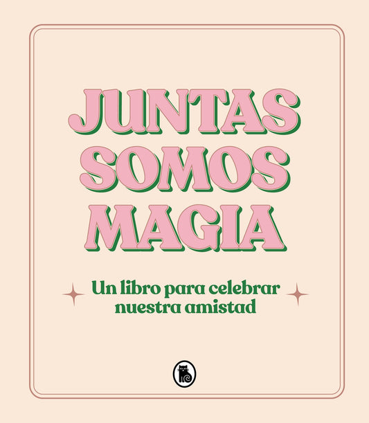 Juntas somos magia: Un libro para celebrar nuestra amistad