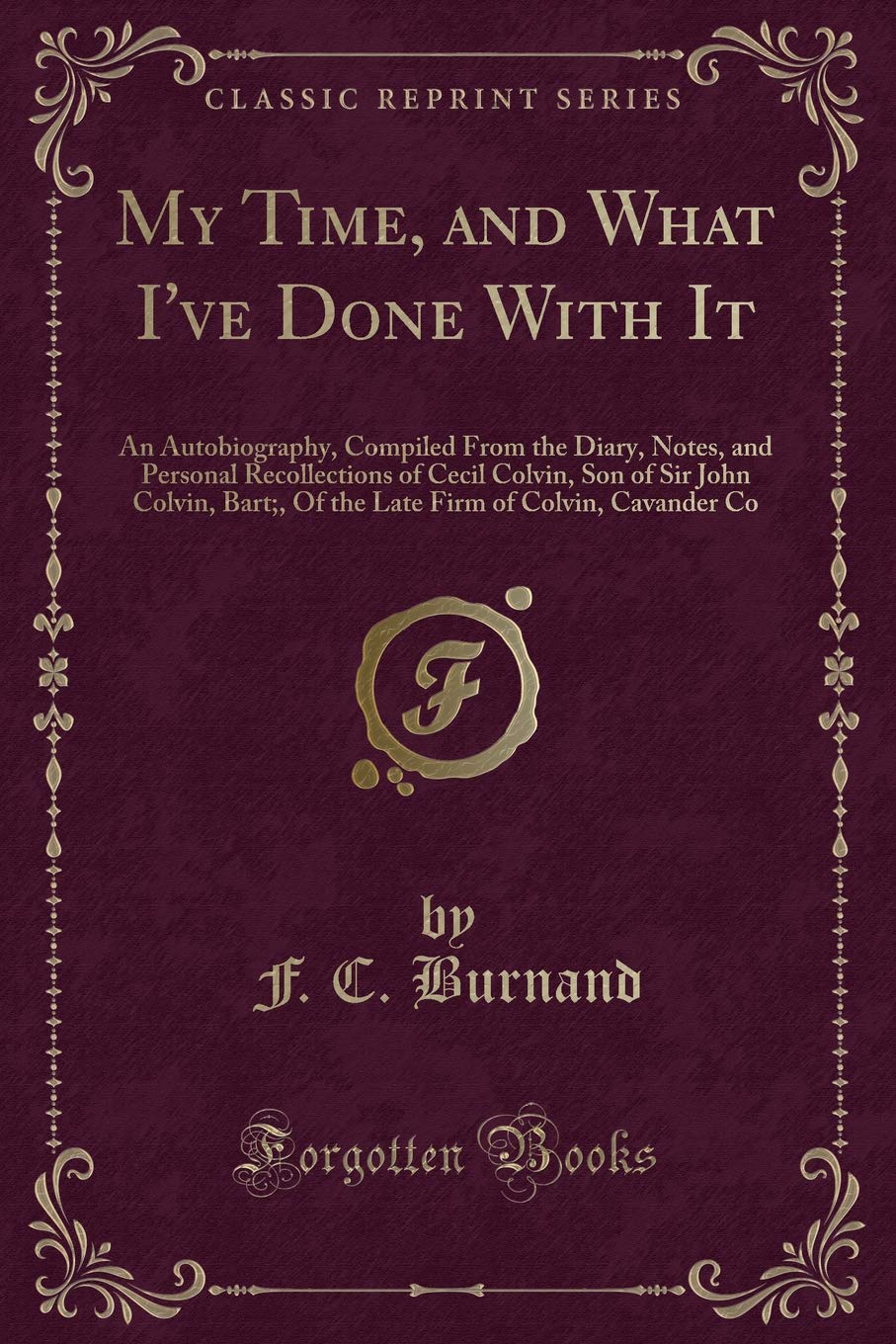 My Time, and What I've Done With It: An Autobiography, Compiled From the Diary, Notes, and Personal Recollections of Cec