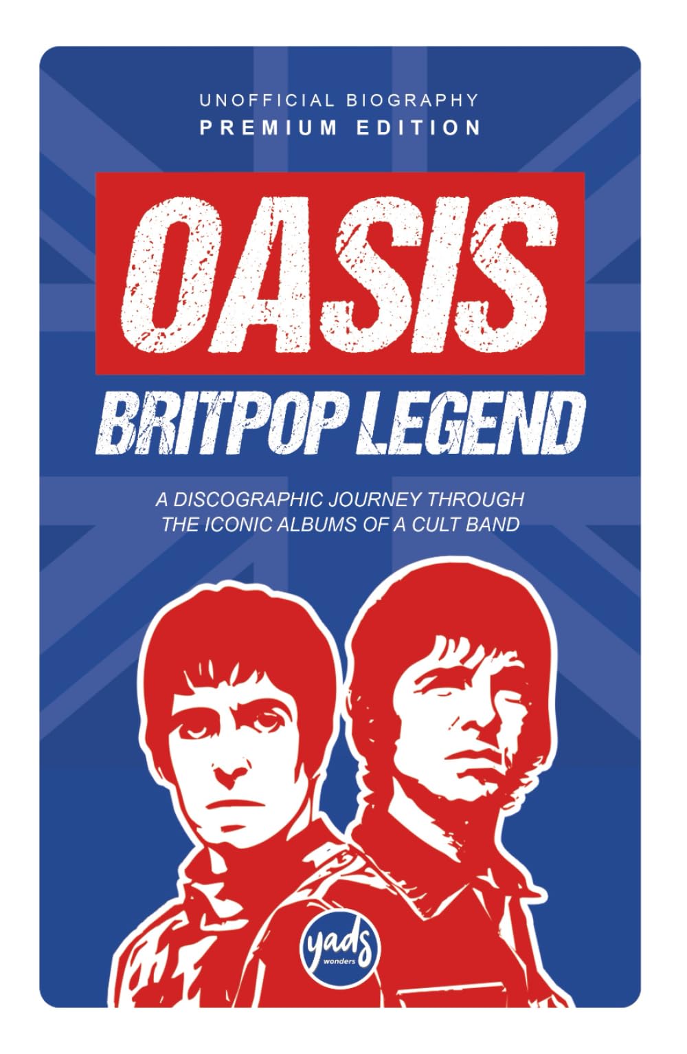 OASIS BRITPOP LEGEND A discographic journey through the iconic albums of a cult group: Band biography, albums, singles,
