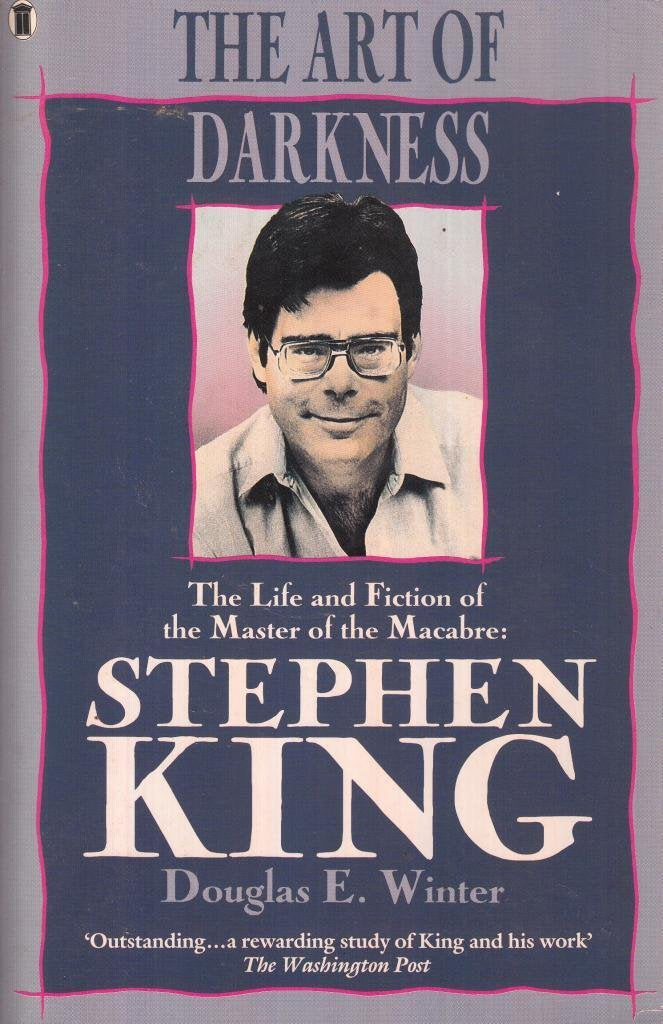 The Art of Darkness: The Life and Fiction of the Master of the Macabre: Stephen King