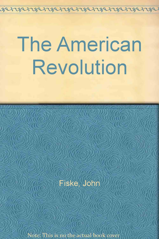 The American revolution (The writings of John Fiske)