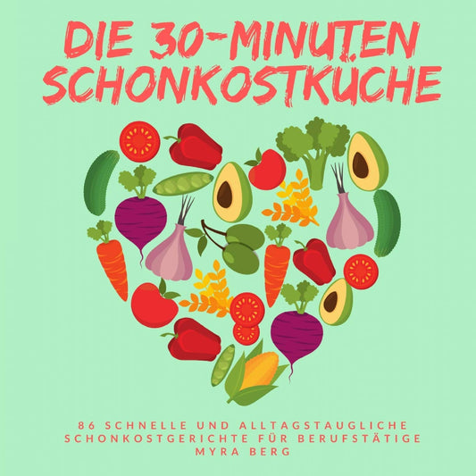 Die 30-Minuten Schonkostküche: 86 schnelle und alltagstaugliche Schonkostgerichte für Berufstätige (German Edition)